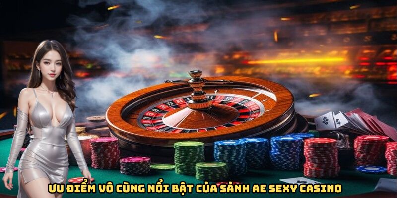 Ưu điểm vô cùng nổi bật của sảnh AE SEXY Casino