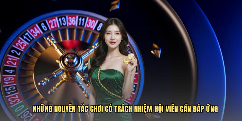 Những nguyên tắc chơi có trách nhiệm hội viên cần đáp ứng