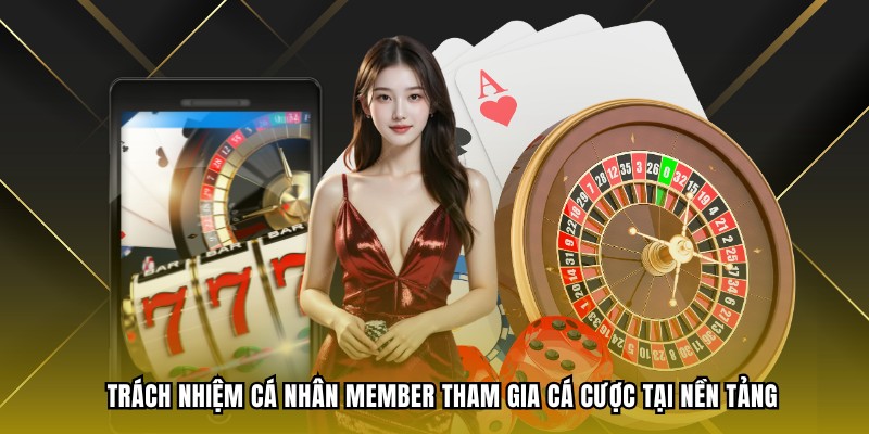 Trách nhiệm cá nhân member tham gia cá cược tại nền tảng
