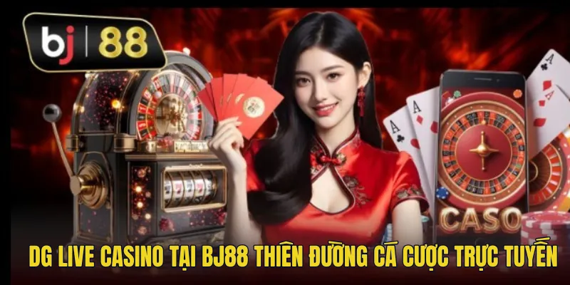 DG Live Casino Tại BJ88 – Thiên Đường Cá Cược Trực Tuyến