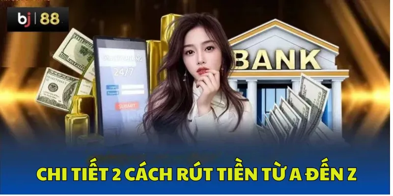 Chi tiết 2 cách rút tiền từ a đến z 