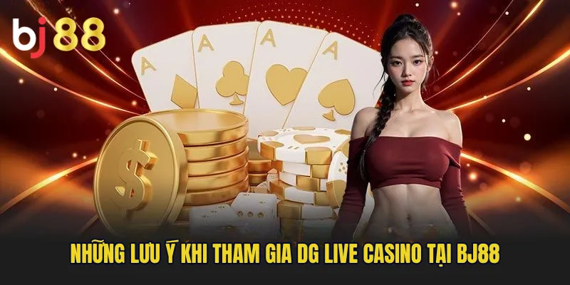 Những lưu ý khi tham gia DG Live Casino tại BJ88