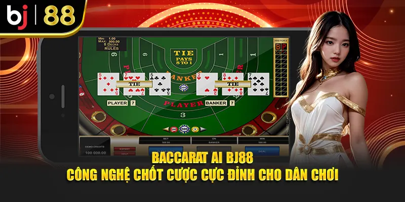 Baccarat AI BJ88 – Công Nghệ Chốt Cược Cực Đỉnh Cho Dân Chơi