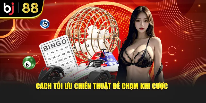 Cách tối ưu chiến thuật đề chạm khi cược