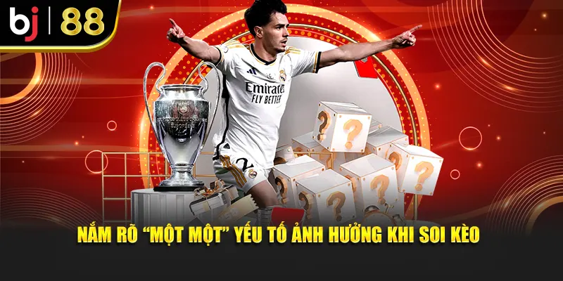 Nắm rõ “một một” yếu tố ảnh hưởng khi soi kèo