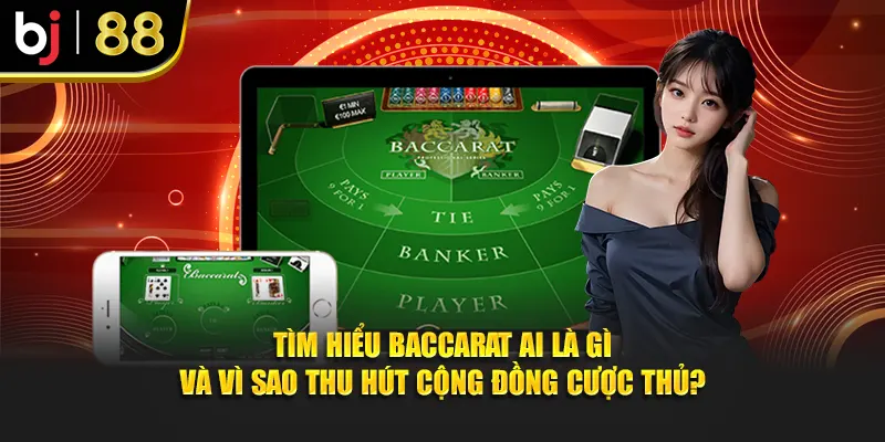 Tìm hiểu Baccarat AI là gì và vì sao thu hút cộng đồng cược thủ?